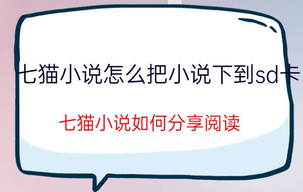 七猫小说怎么把小说下到sd卡 七猫小说如何分享阅读